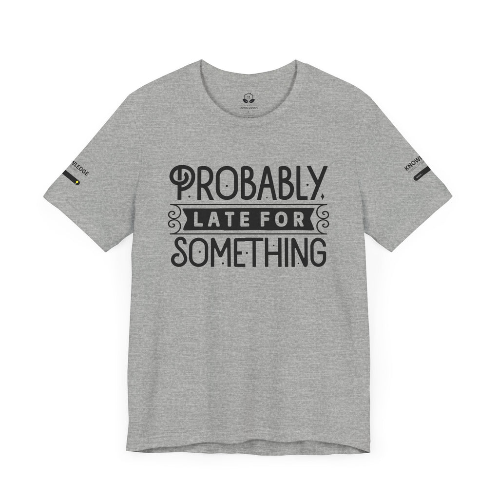 Unisex Jersey Tee with 'Probably Late for Something' Quote - Perfect for Everyday Wear