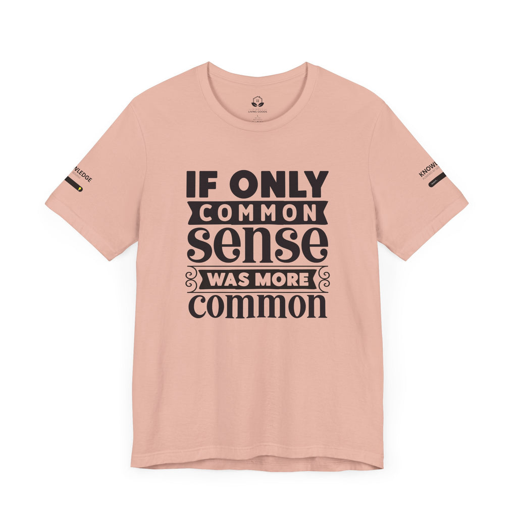Unisex Jersey Tee with 'If Only Common Sense Was More Common' Quote - Perfect for Everyday Wear
