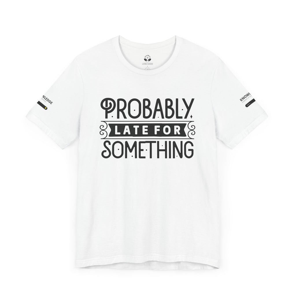 Unisex Jersey Tee with 'Probably Late for Something' Quote - Perfect for Everyday Wear