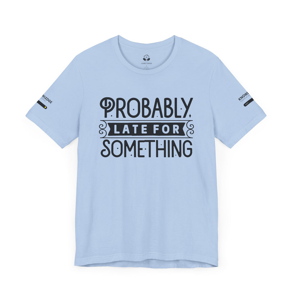 Unisex Jersey Tee with 'Probably Late for Something' Quote - Perfect for Everyday Wear