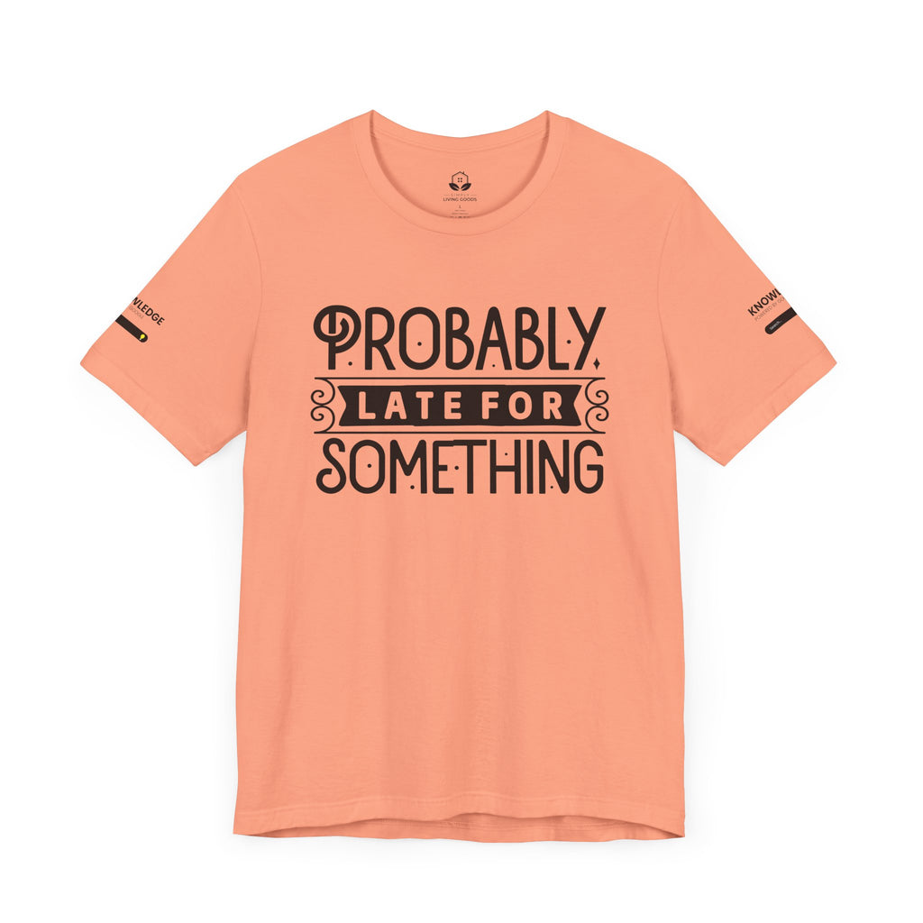 Unisex Jersey Tee with 'Probably Late for Something' Quote - Perfect for Everyday Wear