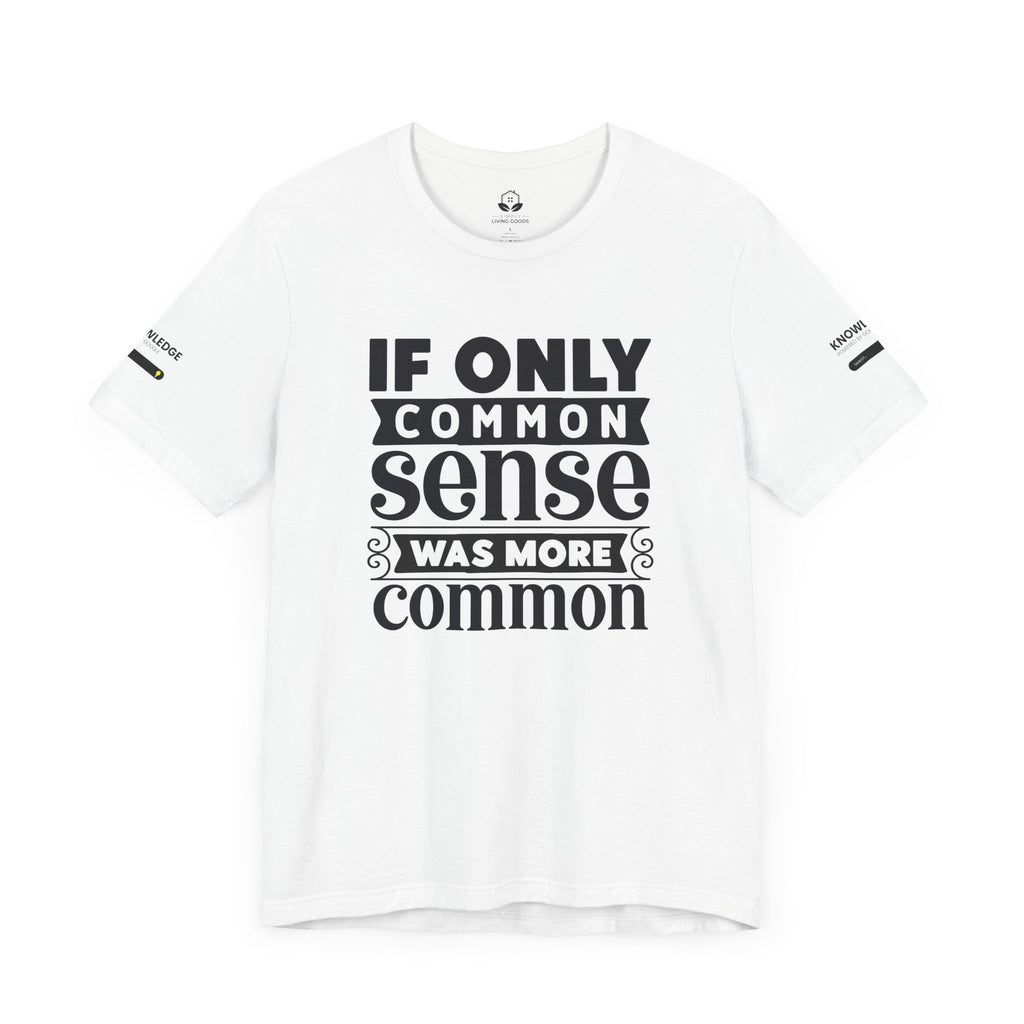 Unisex Jersey Tee with 'If Only Common Sense Was More Common' Quote - Perfect for Everyday Wear
